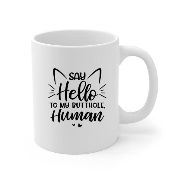 Say Hello to My Butthole, Human - Personalized Gifts Custom Cat Mug for Cat Mom, Cat Lovers