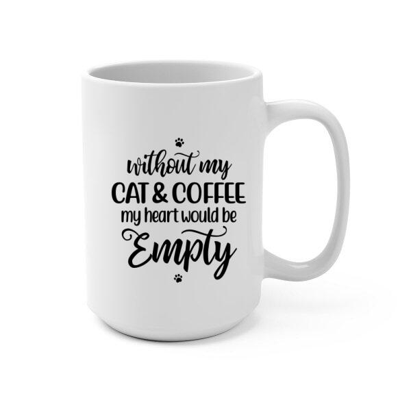 Without My Cat and Coffee My Heart Would Be Empty - Personalized Gifts Custom Coffee Mug for Cat Mom, Coffee