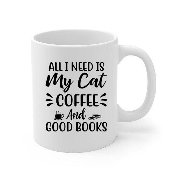 All I Need Is My Cat, Coffee, and Good Books - Personalized Gifts Custom Coffee Mug for Cat Mom, Coffee Lovers