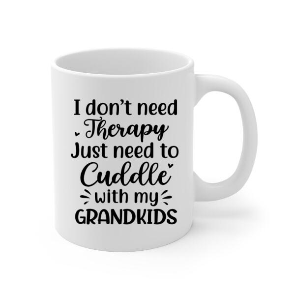 I Don't Need Therapy, Just Need To Cuddle With My Grandkids - Personalized Gifts Custom Mug For Grandma