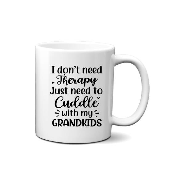 I Don't Need Therapy, Just Need To Cuddle With My Grandkids - Personalized Gifts Custom Mug For Grandma