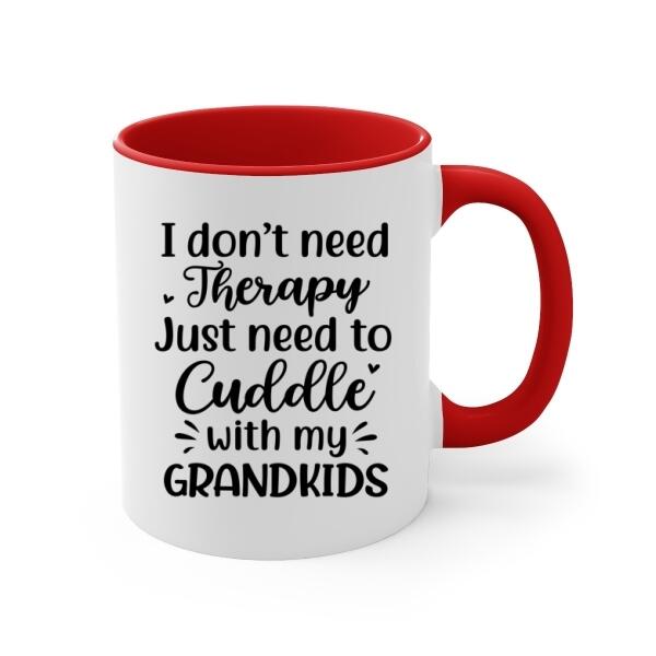 I Don't Need Therapy, Just Need To Cuddle With My Grandkids - Personalized Gifts Custom Mug For Grandma