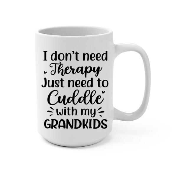 I Don't Need Therapy, Just Need To Cuddle With My Grandkids - Personalized Gifts Custom Mug For Grandma