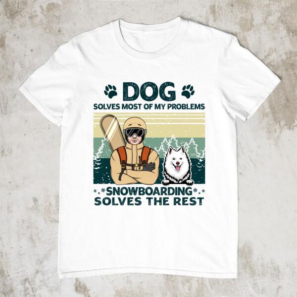 Personalized Shirt, Dogs Solve Most Of My Problem Snowboarding Solves The Rest, Snowboarding Man And Dog, Gift For Snowboarders And Dog Lovers