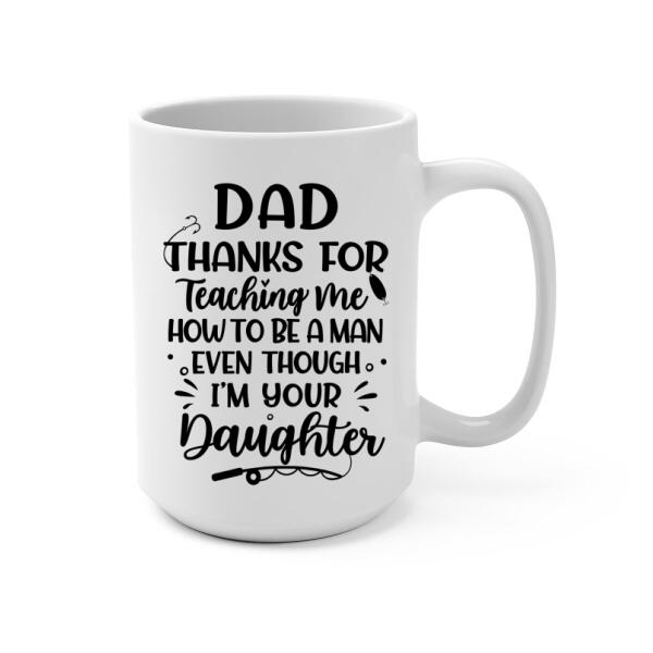 Personalized Mug, Thanks For Teaching Me How To Be A Man, Fishing Father And Daughter, Gift For Fishing Family, Father, Daughter