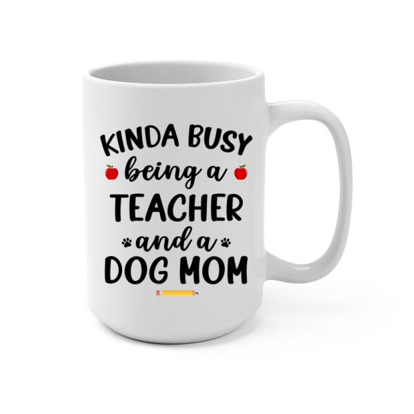 Personalized Mug, Kinda Busy Being A Teacher And A Dog Mom, Gifts for Teacher and Dog Lovers