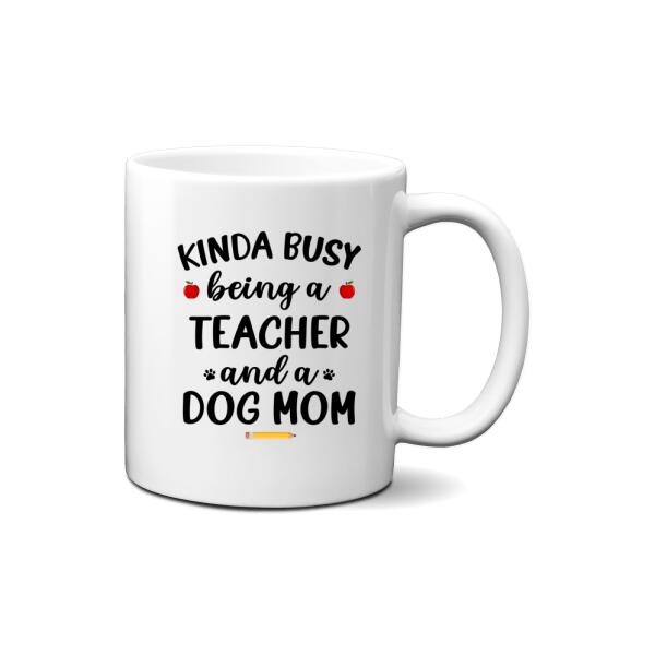 Personalized Mug, Kinda Busy Being A Teacher And A Dog Mom, Gifts for Teacher and Dog Lovers