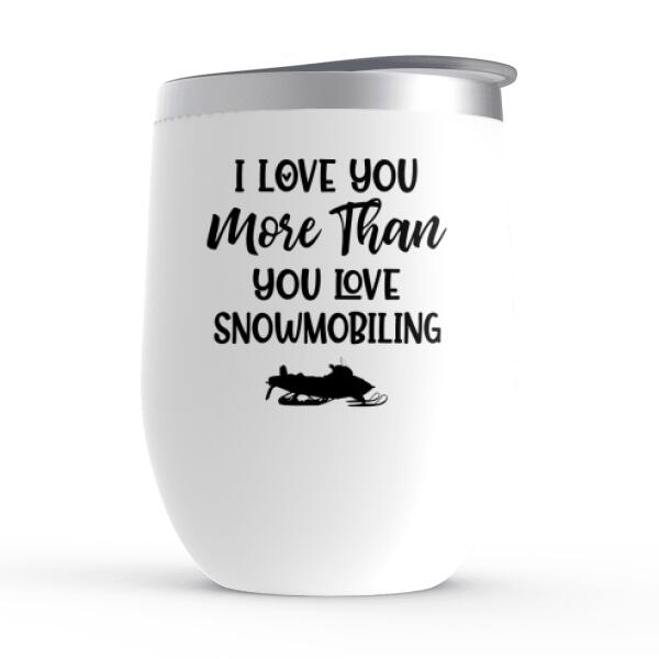 Personalized Wine Tumbler, I Love You More Than You Love Snowmobiling - Snowmobiling Couple, Gifts for Snowmobilers