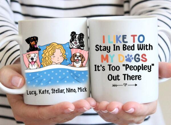 Personalized Mug, Sleeping With Dogs, I Like To Stay In Bed With My Dogs It's Too Peopley Out There, Gift For Dog Lovers