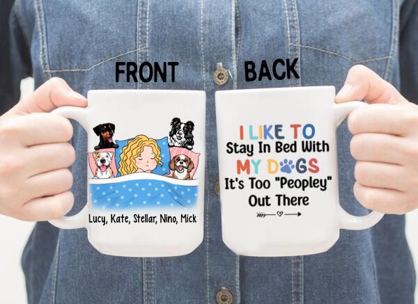 Personalized Mug, Sleeping With Dogs, I Like To Stay In Bed With My Dogs It's Too Peopley Out There, Gift For Dog Lovers