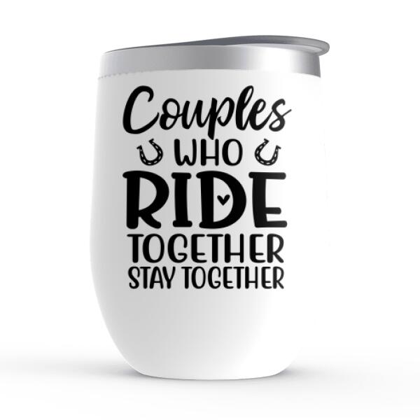 Couple Who Ride Together Stay Together - Personalized Wine Tumbler For Him, For Her, Horse Lovers