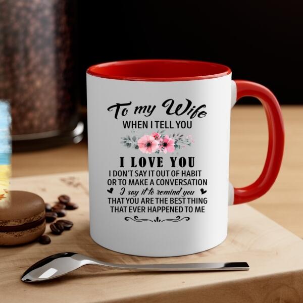 To My Wife When I Tell You I Love You - Personalized Mug For Couples, Him, Her