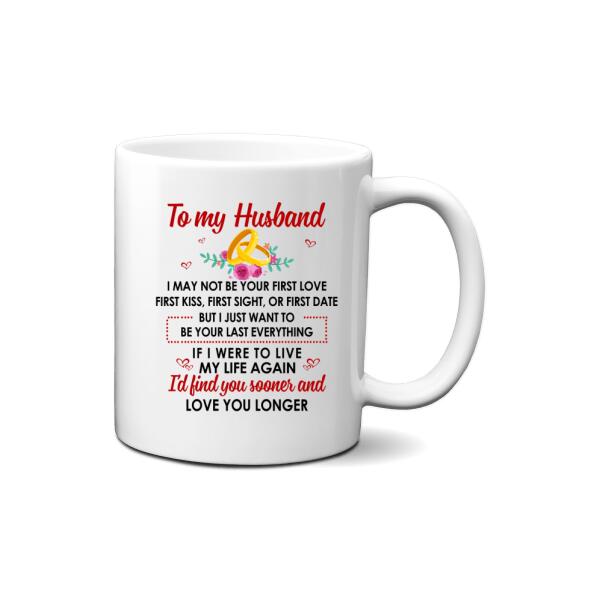 To My Husband Just Want To Be Your Last Everything - Personalized Mug For Couples, For Him, Valentine's Day