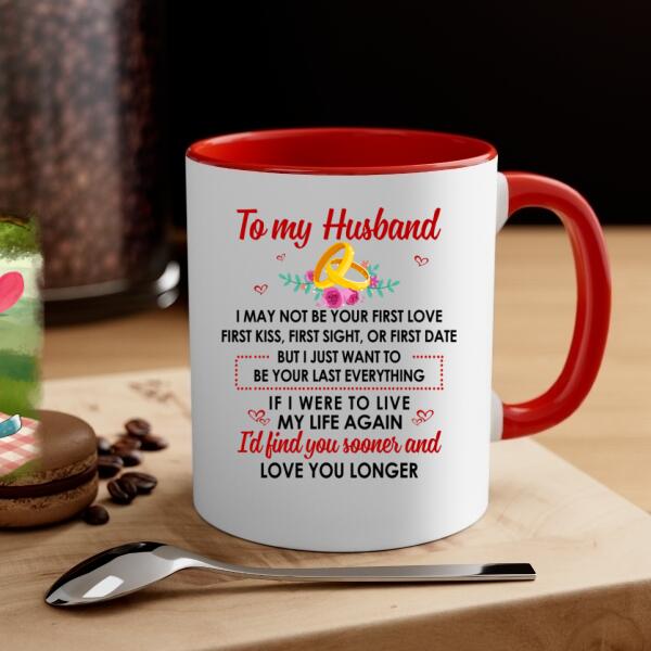 To My Husband Just Want To Be Your Last Everything - Personalized Mug For Couples, For Him, Valentine's Day