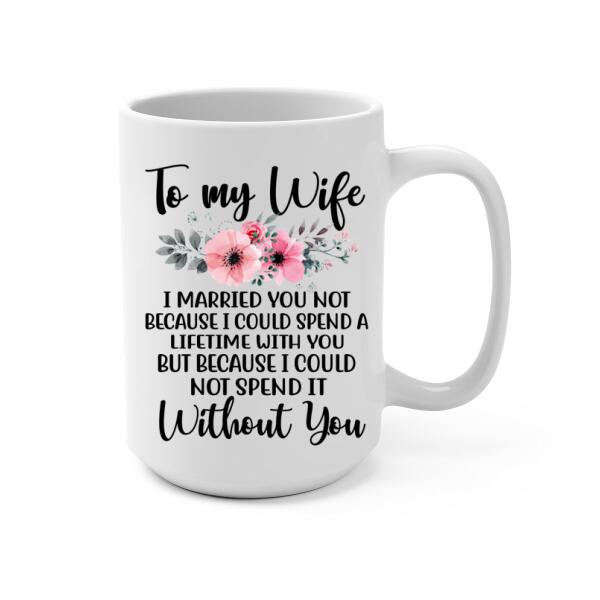 To My Wife Spend A Lifetime With You - Personalized Mug For Couples, For Her