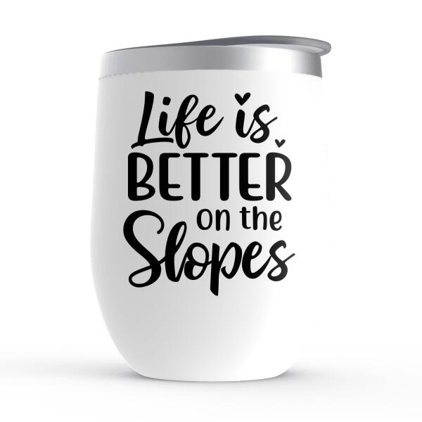 Life Is Better On The Slopes - Personalized Wine Tumbler For Friends, Sister, Skiing, Snowboarding