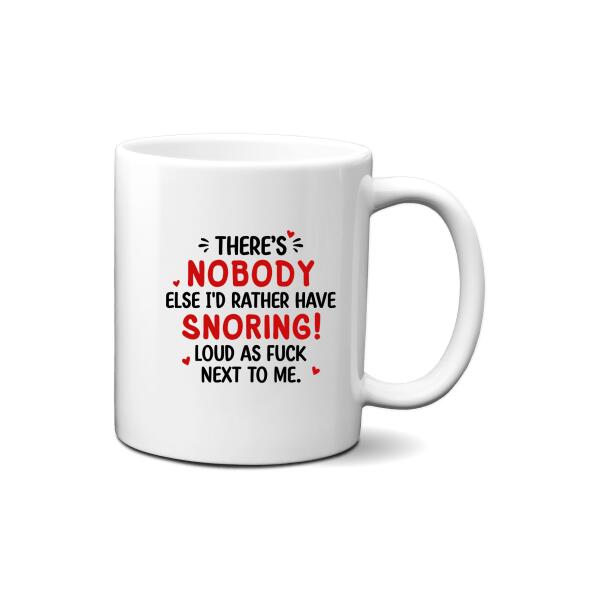 There's Nobody Else I'd Rather Have Snoring Loud - Personalized Mug For Couples, Him, Her