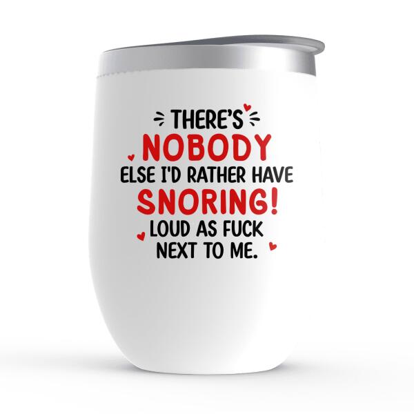 There's Nobody Else I'd Rather Have Snoring Loud - Personalized Wine Tumbler For Couples, Him, Her