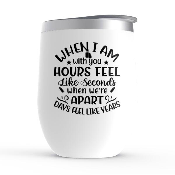 When I Am With You Hours Feel Like Seconds - Personalized Wine Tumbler For Couples, Him, Her, Military