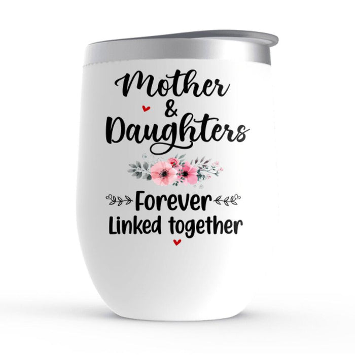 Mothers and Daughters Forever Linked Together - Personalized Gifts Custom Wine Tumbler for Daughter, Mom, or Both