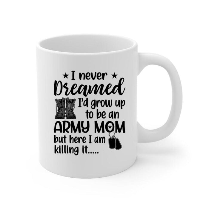 I Never Dreamed I'd Grow Up To Be An Army Mom - Personalized Mug For Mom, Military