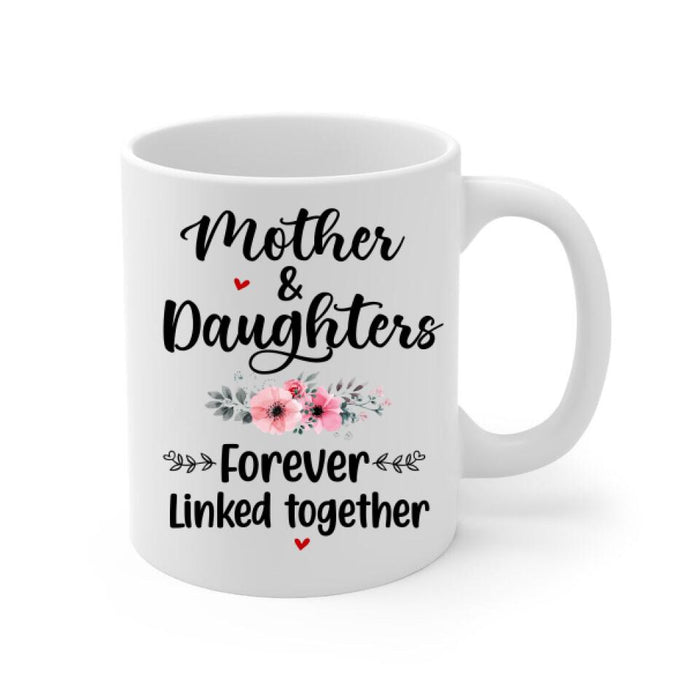 Up To 4 Daughters Mother And Daughters Forever Linked Together - Personalized Mug For Mom, Daughters