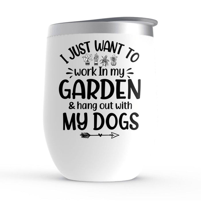 Up To 5 Dogs I Just Want To Work In My Garden - Personalized Wine Tumbler For Dog Lovers, Gardener