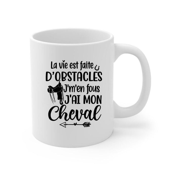 La Vie Est Faite D'obstacles J'm'en Fous J'ai Mon Cheval - Personalized Mug For Him, Her, Horse Lovers