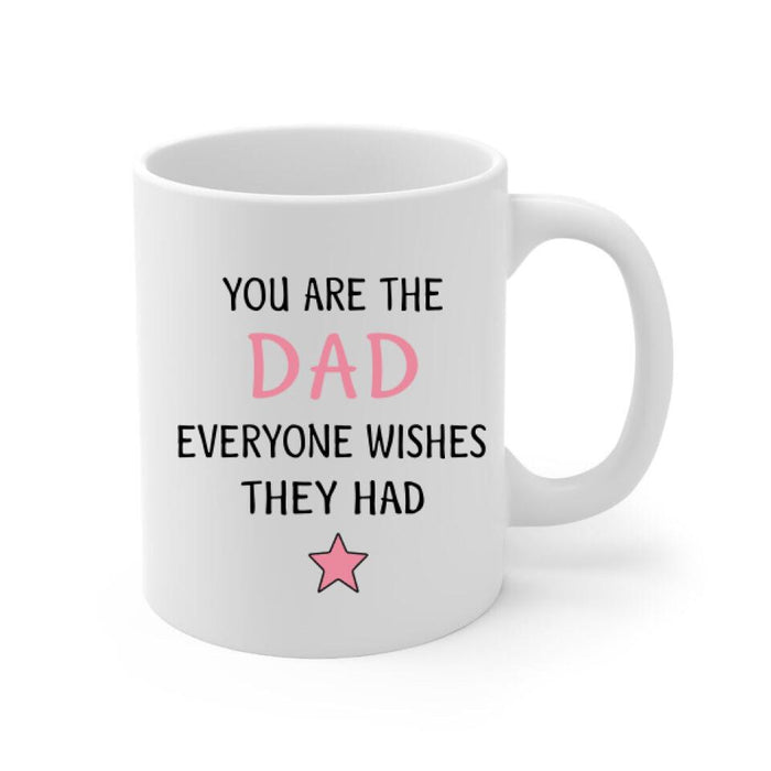 You Are the Dad Everyone - Personalized Gifts Custom Mug for Daughters for Dad