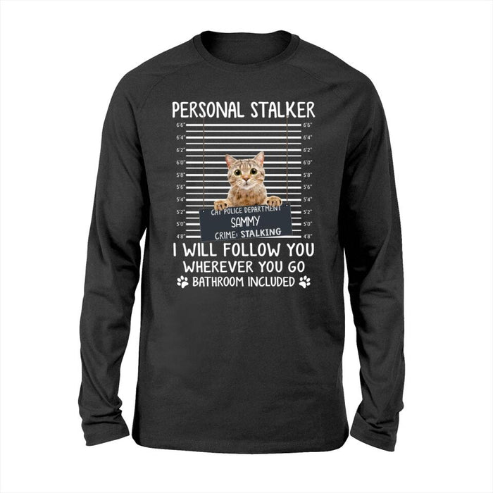 Personal Stalker I Will Follow You Wherever You Go Bathroom Included - Personalized Shirt Cat Lovers Custom Photo Upload