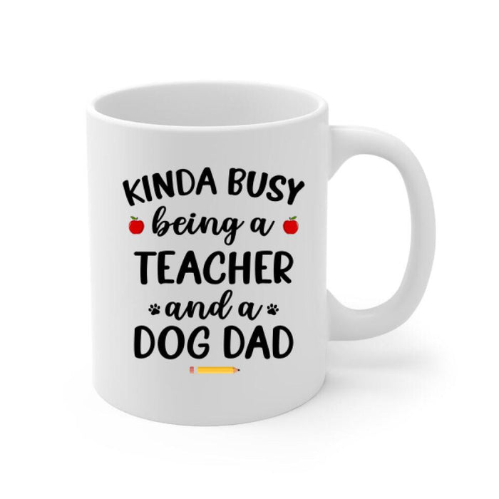 Kinda Busy Being a Teacher and a Dog Dad - Personalized Gifts Custom Dog Mug for Dog Dad, Dog Lovers