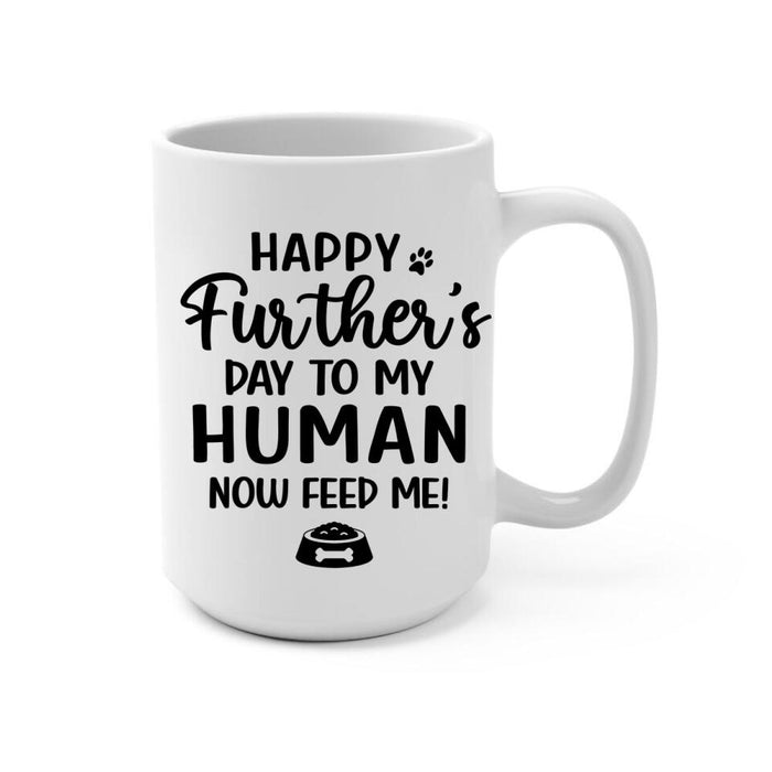 Up To 4 Dogs Happy Further's Day To My Human Now Feed Me - Personalized Mug For Dog Dad, Father's Day