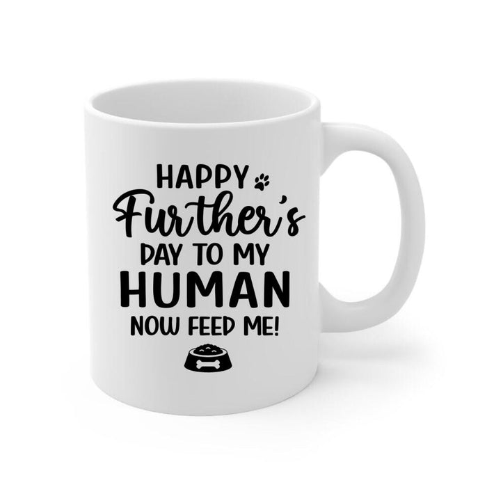 Up To 4 Dogs Happy Further's Day To My Human Now Feed Me - Personalized Mug For Dog Dad, Father's Day