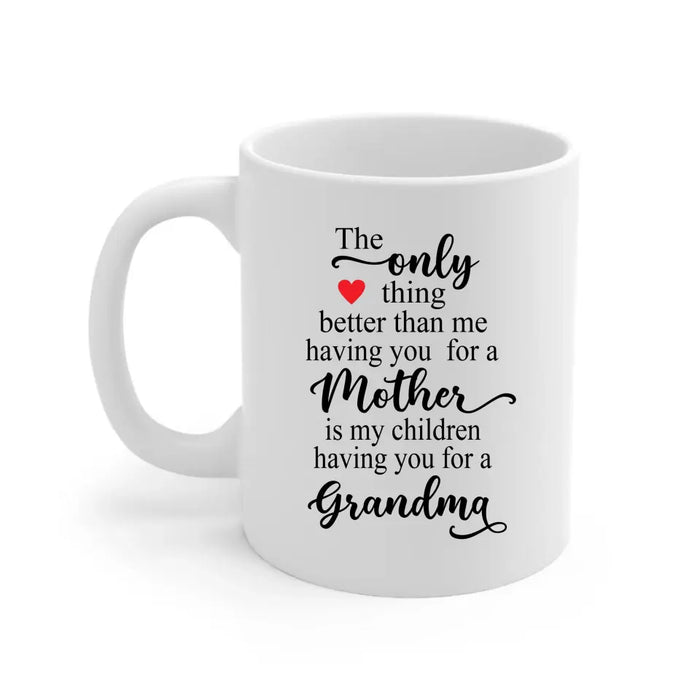 The Only Thing Better Than Having You For A Mother, Grandma - Mother's Day Gifts, Mug for Mom