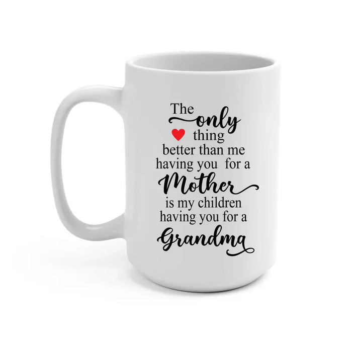 The Only Thing Better Than Having You For A Mother, Grandma - Mother's Day Gifts, Mug for Mom