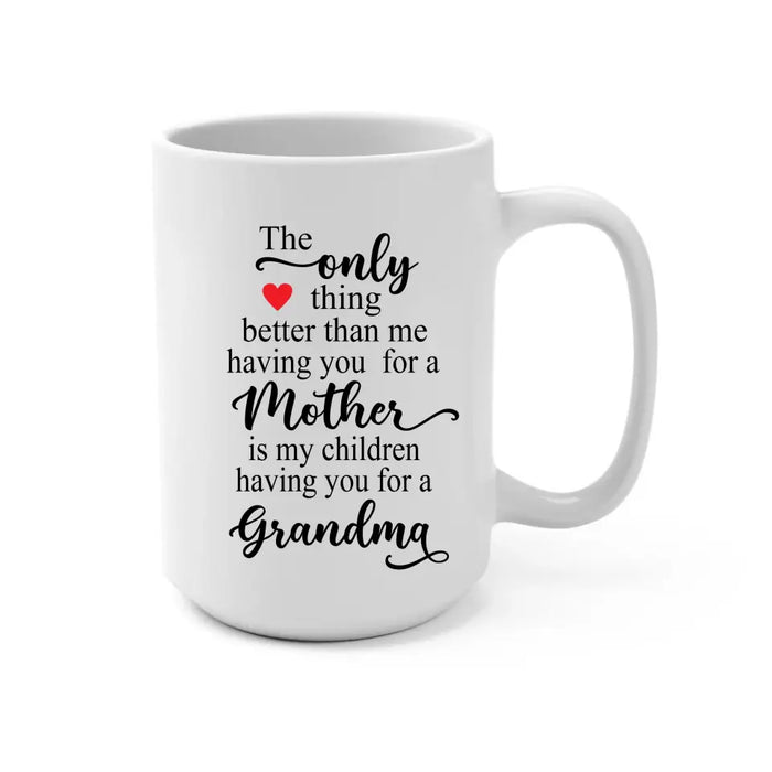 The Only Thing Better Than Having You For A Mother, Grandma - Mother's Day Gifts, Mug for Mom