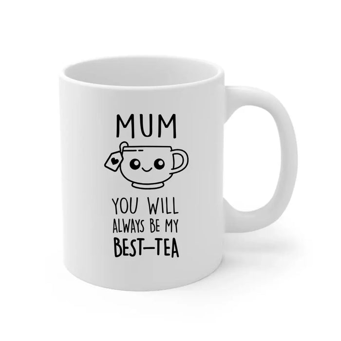 Mom You Will Always Be My Best-Tea, Mother's Day Gifts, Funny Mug for Mom