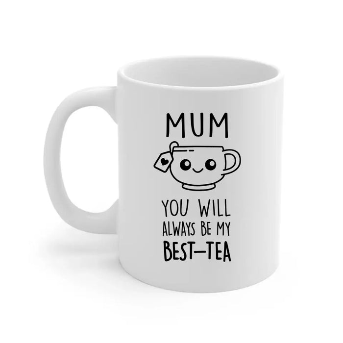 Mom You Will Always Be My Best-Tea, Mother's Day Gifts, Funny Mug for Mom