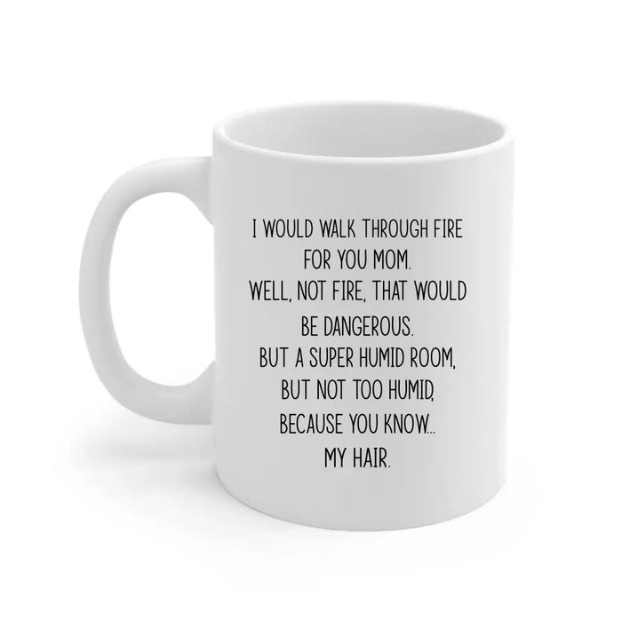 I'd Walk Through Fire For You Funny Mom Mug Mother's Day Gifts, Mug for Mom