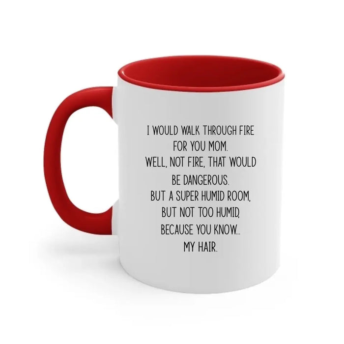 I'd Walk Through Fire For You Funny Mom Mug Mother's Day Gifts, Mug for Mom