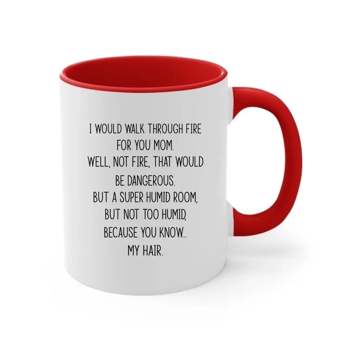 I'd Walk Through Fire For You Funny Mom Mug Mother's Day Gifts, Mug for Mom