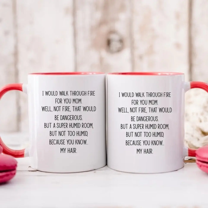 I'd Walk Through Fire For You Funny Mom Mug Mother's Day Gifts, Mug for Mom