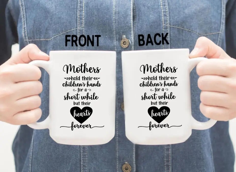 Mothers Hold Their Children's Hands for a Short While but Their Hearts Forever, Mother's Day Gifts, Mug for Mom