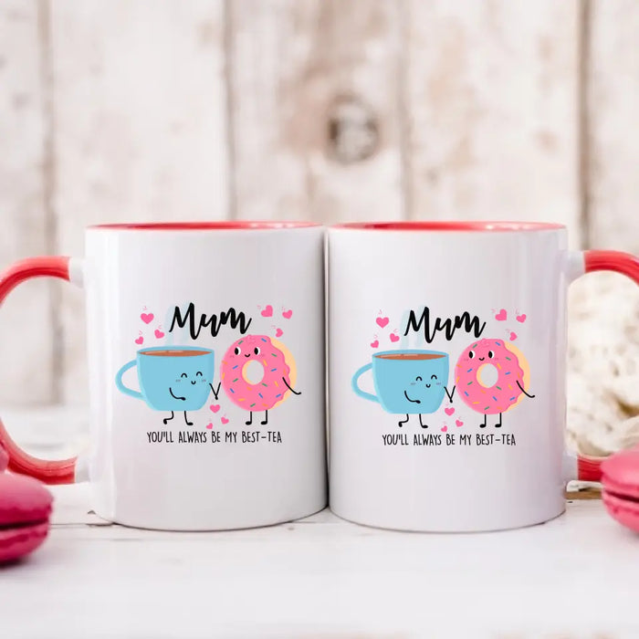 Mum You Will Always Be My Best Tea - Mother's Day Gifts, Funny Mug for Mom