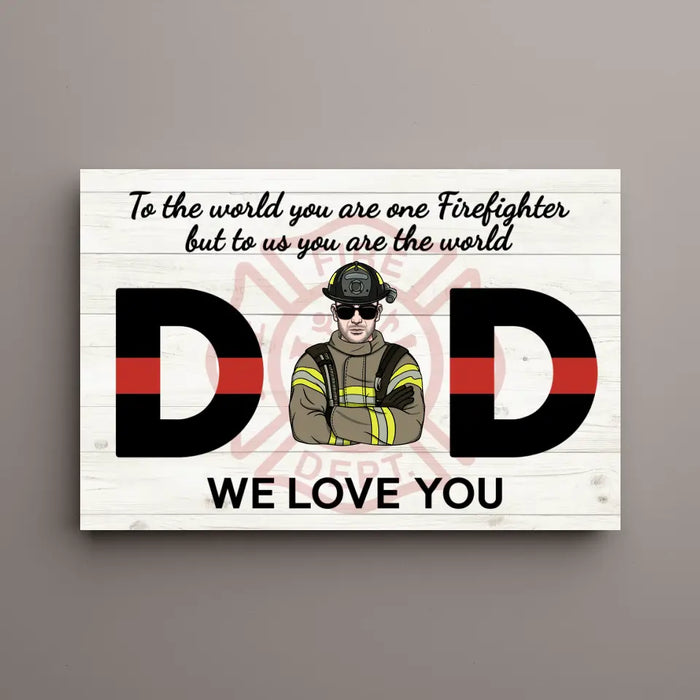 To the World You Are One Firefighter But to Us You Are the World - Personalized Gifts Custom Firefighter Canvas for Dad, Firefighter Gifts