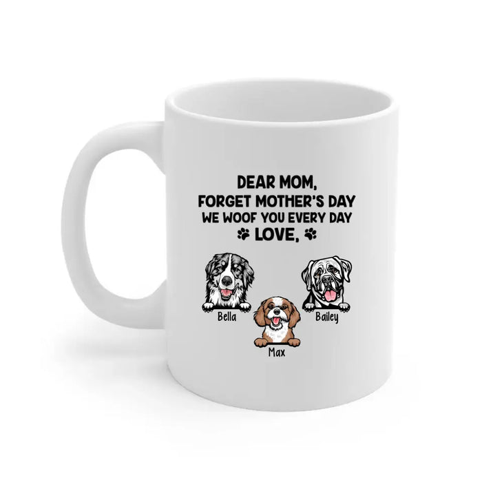 Forget Mother's Day We Woof You Every Day - Personalized Mug For Dog Lovers, For Dog Mom