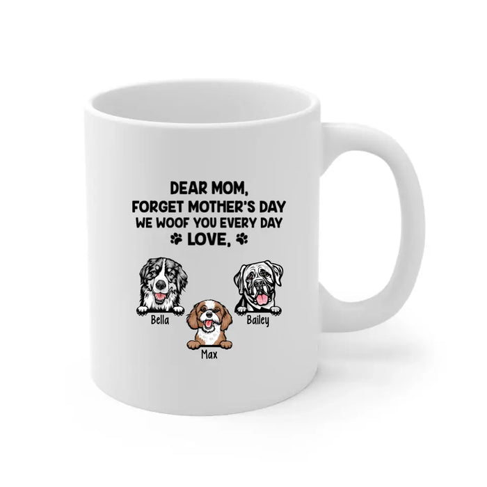 Forget Mother's Day We Woof You Every Day - Personalized Mug For Dog Lovers, For Dog Mom