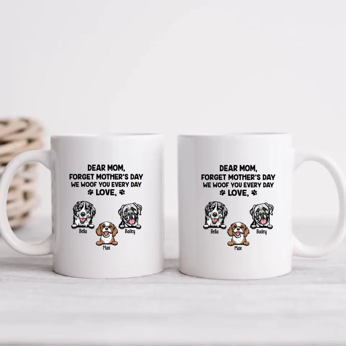 Forget Mother's Day We Woof You Every Day - Personalized Mug For Dog Lovers, For Dog Mom