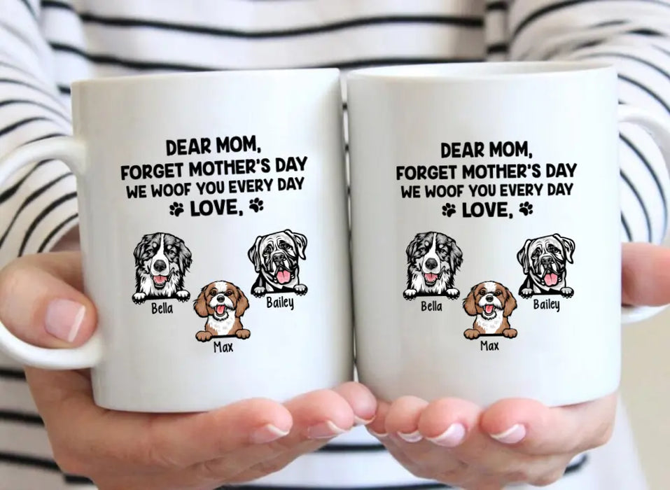 Forget Mother's Day We Woof You Every Day - Personalized Mug For Dog Lovers, For Dog Mom