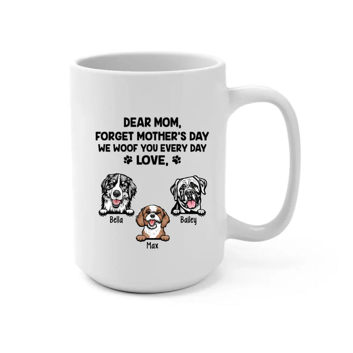 Forget Mother's Day We Woof You Every Day - Personalized Mug For Dog Lovers, For Dog Mom